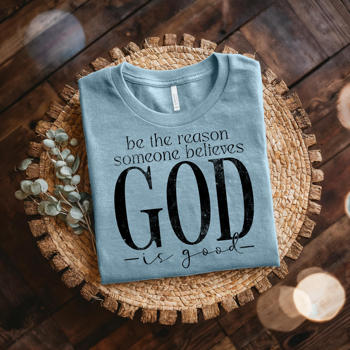 Be The Reason Someone Believes God Is Good Graphic Tee